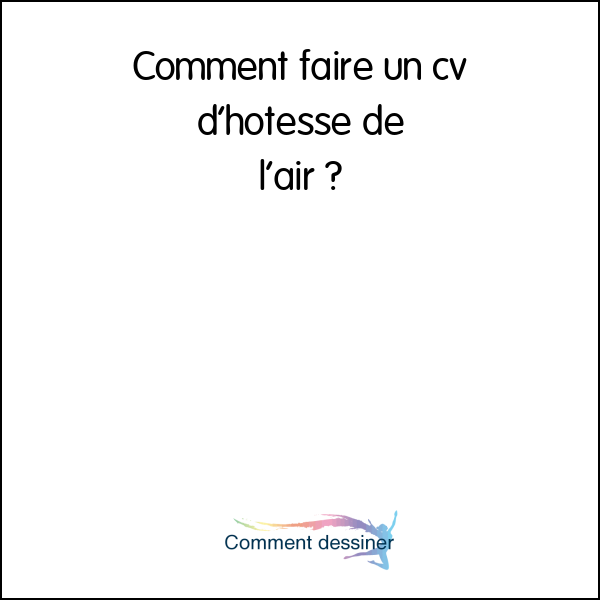 Comment faire un cv d’hotesse de l’air